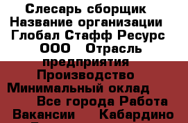 Слесарь-сборщик › Название организации ­ Глобал Стафф Ресурс, ООО › Отрасль предприятия ­ Производство › Минимальный оклад ­ 35 000 - Все города Работа » Вакансии   . Кабардино-Балкарская респ.